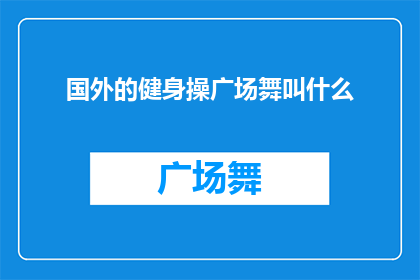 国外的健身操广场舞叫什么(国外健身操广场舞的别称是什么？)