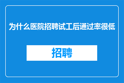为什么医院招聘试工后通过率很低
