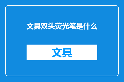文具双头荧光笔是什么(双头荧光笔的奥秘：文具界的神奇存在是什么？)