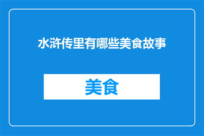 水浒传里有哪些美食故事(水浒传中隐藏的美食故事：那些令人垂涎欲滴的美味佳肴)