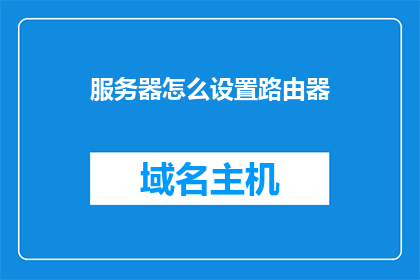 服务器怎么设置路由器(如何正确配置路由器以优化服务器性能？)