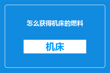 怎么获得机床的燃料(如何获取机床所需的燃料？)