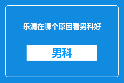乐清在哪个原因看男科好
