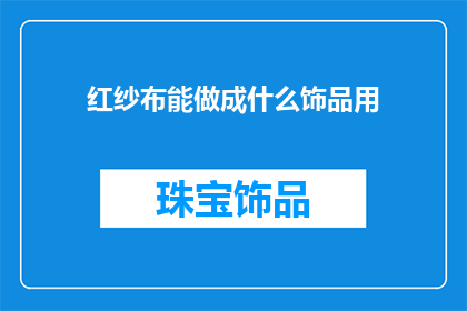 红纱布能做成什么饰品用(红纱布：如何将其转化为独特饰品的创意选择？)