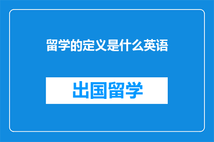 留学的定义是什么英语(WhatistheDefinitionofStudyingAbroad)