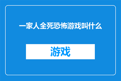 一家人全死恐怖游戏叫什么(一家人全死：恐怖游戏究竟叫什么名字？)