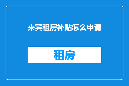 来宾租房补贴怎么申请(如何申请来宾租房补贴？)