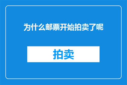 为什么邮票开始拍卖了呢(为什么邮票开始拍卖了？)