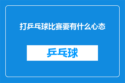 打乒乓球比赛要有什么心态(打乒乓球比赛需要什么样的心态？)