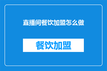 直播间餐饮加盟怎么做(如何成功开展直播间餐饮加盟业务？)