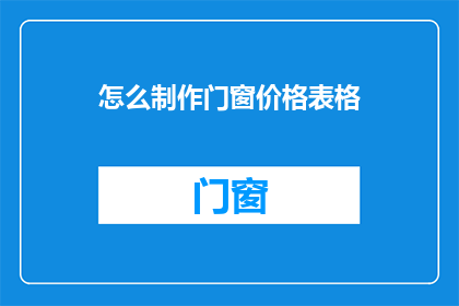 怎么制作门窗价格表格(如何制作门窗价格表格？)