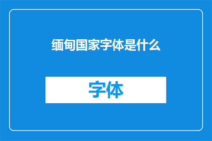 缅甸国家字体是什么(缅甸国家字体是什么？)