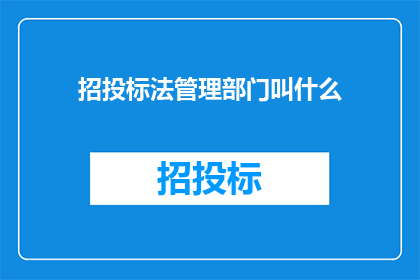 招投标法管理部门叫什么(招投标法管理部门的名称是什么？)