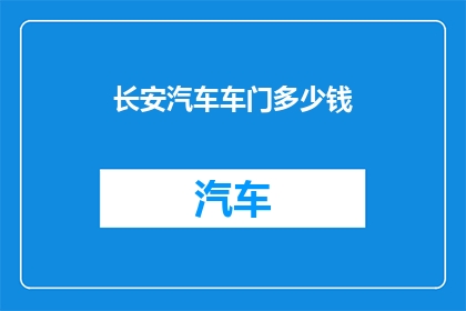 长安汽车车门多少钱(长安汽车车门价格是多少？)