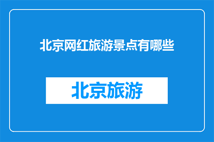北京网红旅游景点有哪些(北京网红旅游景点有哪些？)