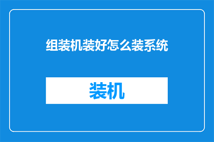 组装机装好怎么装系统(如何正确组装电脑并安装操作系统？)