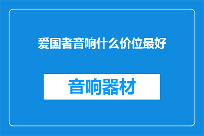 爱国者音响什么价位最好(爱国者音响的最优价格区间是？)
