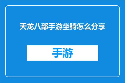 天龙八部手游坐骑怎么分享(天龙八部手游坐骑分享功能如何操作？)