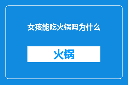 女孩能吃火锅吗为什么(女孩能否享受火锅盛宴？探究其背后的原因)
