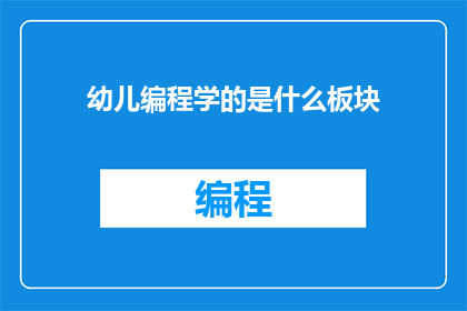 幼儿编程学的是什么板块(幼儿编程学的是什么板块？)