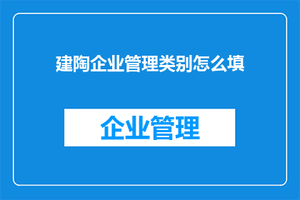 建陶企业管理类别怎么填(如何正确填写建陶企业管理类别？)