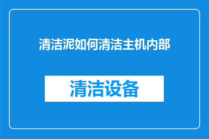 清洁泥如何清洁主机内部(如何有效清洁主机内部？)