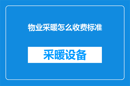 物业采暖怎么收费标准(物业采暖费用如何合理收取？)