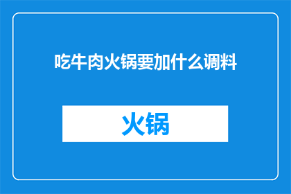 吃牛肉火锅要加什么调料(吃牛肉火锅时，你通常需要哪些调料来增添风味？)