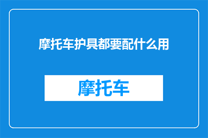 摩托车护具都要配什么用(摩托车安全装备：您需要哪些护具来确保骑行安全？)