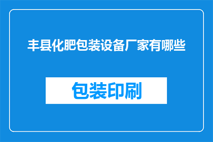 丰县化肥包装设备厂家有哪些(丰县地区有哪些化肥包装设备厂家？)