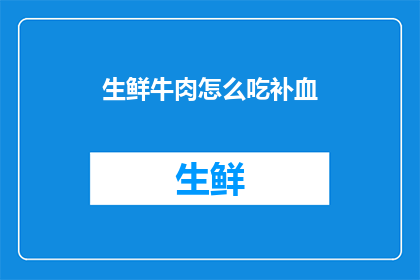 生鲜牛肉怎么吃补血(如何通过食用生鲜牛肉来补血？)