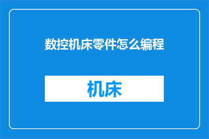 数控机床零件怎么编程(如何高效编程数控机床零件？)