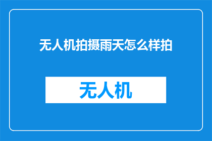 无人机拍摄雨天怎么样拍(无人机拍摄雨天：如何捕捉那独特的光影与氛围？)