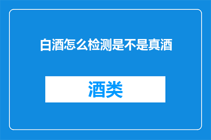 白酒怎么检测是不是真酒(如何鉴别白酒真伪？)