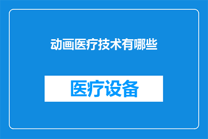 动画医疗技术有哪些(动画医疗技术有哪些？)