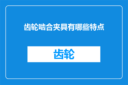 齿轮啮合夹具有哪些特点(齿轮啮合夹具具备哪些显著特点？)