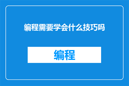 编程需要学会什么技巧吗(编程领域需要掌握哪些关键技巧？)