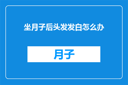 坐月子后头发发白怎么办(坐月子后头发变白，该如何应对？)