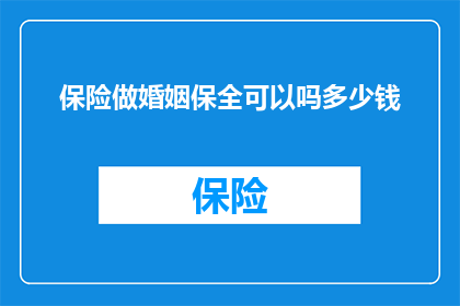 保险做婚姻保全可以吗多少钱(保险是否能够作为婚姻保全的保障？其费用是多少？)