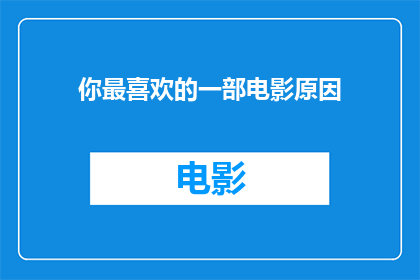 你最喜欢的一部电影原因(你心中最钟爱的银幕杰作，其魅力究竟为何？)