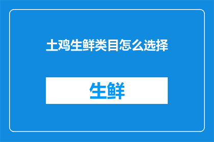 土鸡生鲜类目怎么选择(如何为土鸡生鲜类目选择合适的产品？)