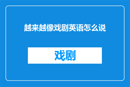 越来越像戏剧英语怎么说(TheGrowingSimilarityofLanguagetoDramaAQuestfortheUnseenConnection)
