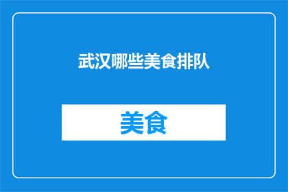 武汉哪些美食排队(武汉美食排队清单：哪些地道美味值得你排长队？)