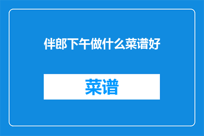 伴郎下午做什么菜谱好(伴郎下午应该准备什么菜谱？)