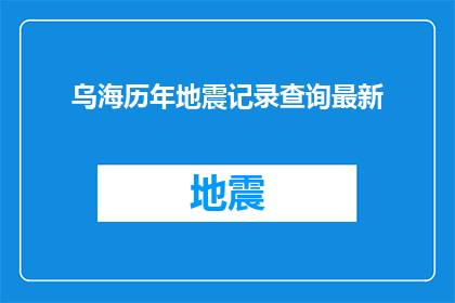 乌海历年地震记录查询最新(乌海市历年地震记录查询最新进展如何？)