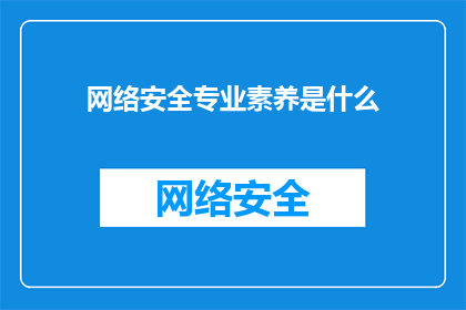 网络安全专业素养是什么(网络安全专业素养究竟意味着什么？)