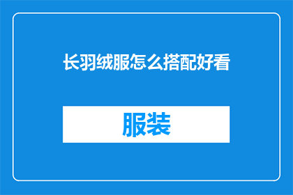 长羽绒服怎么搭配好看(如何巧妙搭配长羽绒服以展现其魅力？)