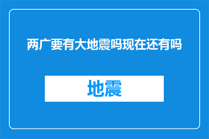 两广要有大地震吗现在还有吗(两广地区是否将迎来重大地震？目前情况如何？)