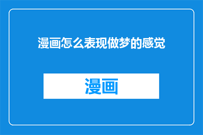 漫画怎么表现做梦的感觉(如何通过漫画艺术捕捉梦境的奇妙体验？)