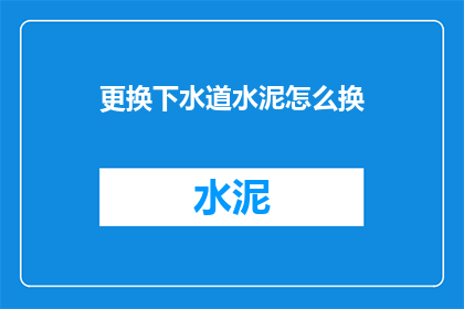 更换下水道水泥怎么换(如何更换下水道中的水泥？)